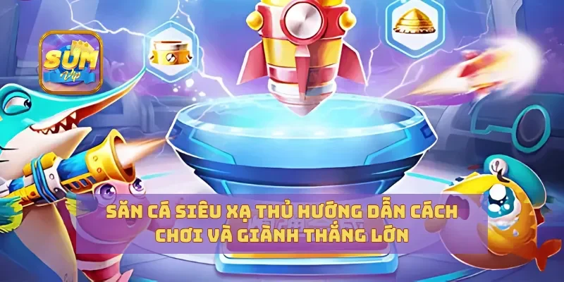 Săn Cá Siêu Xạ Thủ Hướng Dẫn Cách Chơi Và Giành Thắng Lớn
