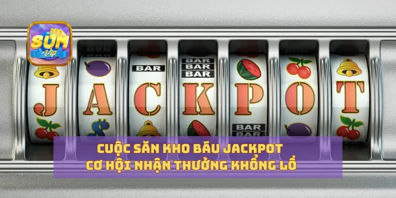 Cuộc Săn Kho Báu Jackpot Cơ Hội Nhận Thưởng Khổng Lồ