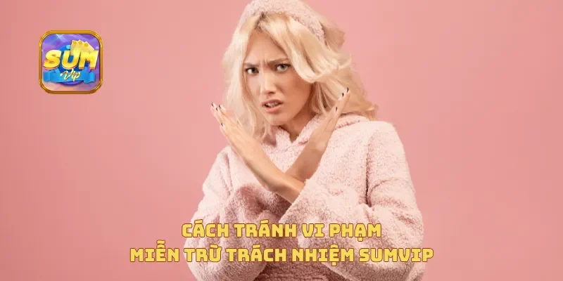 Cách tránh vi phạm miễn trừ trách nhiệm Sumvip