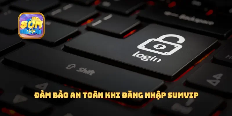  Đảm bảo an toàn khi đăng nhập Sumvip