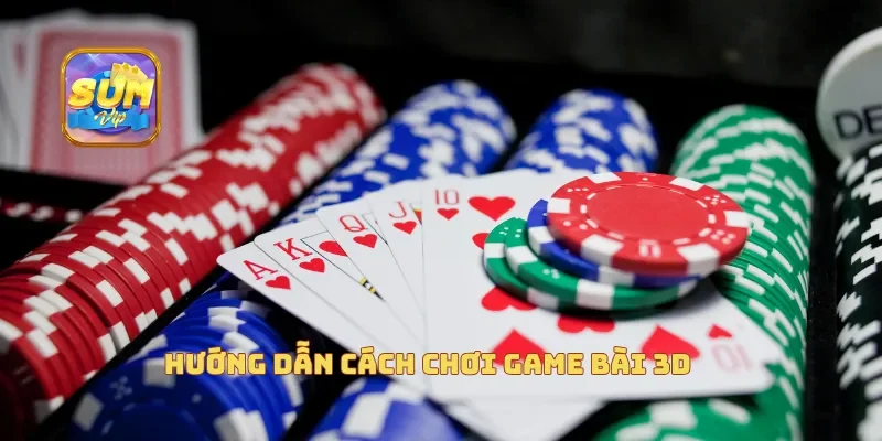 Hướng dẫn cách chơi game bài 3D