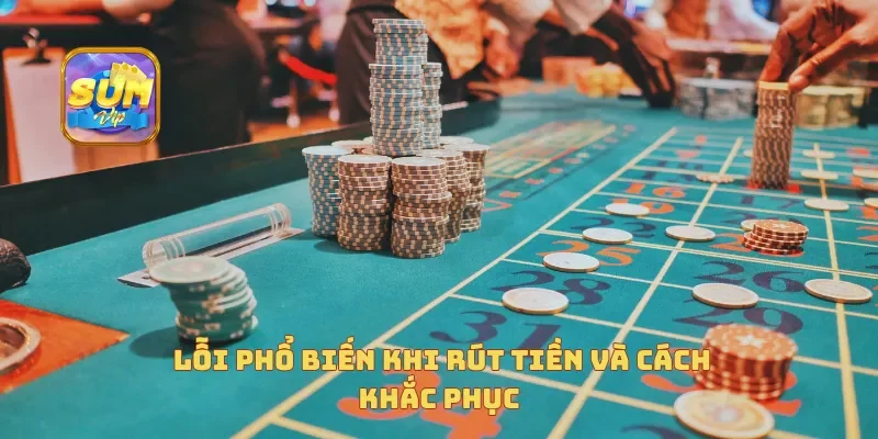 Lỗi phổ biến khi rút tiền và cách khắc phục
