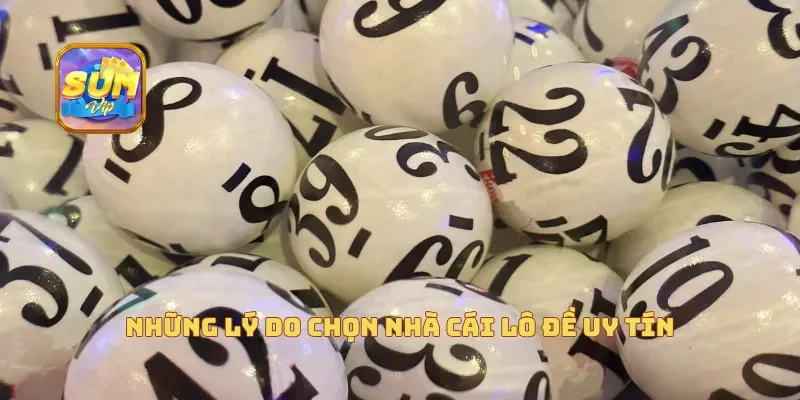 Những lý do chọn nhà cái lô đề uy tín