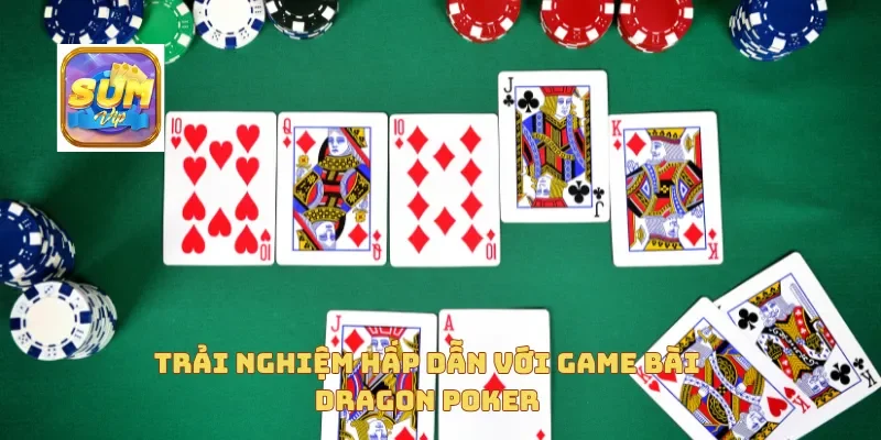 Trải nghiệm hấp dẫn với game bài Dragon Poker